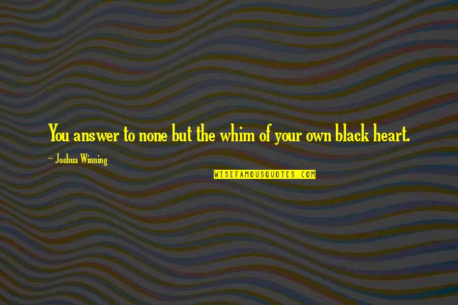 Evil Winning Quotes By Joshua Winning: You answer to none but the whim of