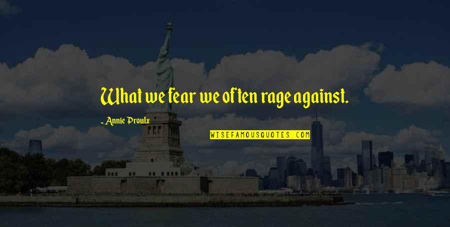 Evil Wins Quotes By Annie Proulx: What we fear we often rage against.