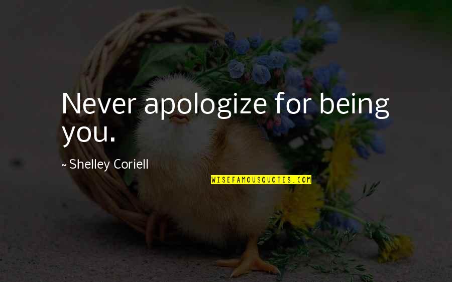 Evil Wins Quotes By Shelley Coriell: Never apologize for being you.