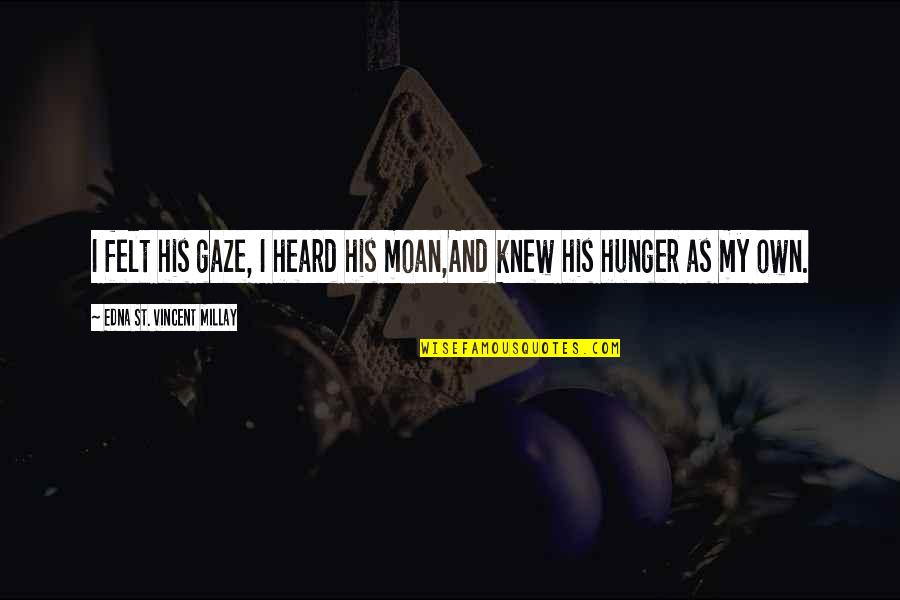 Evil Within Game Quotes By Edna St. Vincent Millay: I felt his gaze, I heard his moan,And
