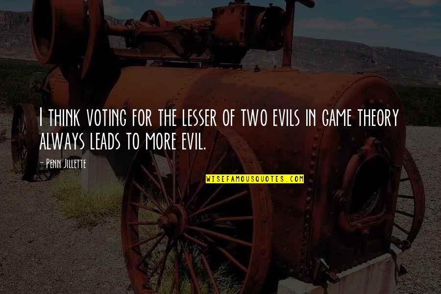 Evil Within Game Quotes By Penn Jillette: I think voting for the lesser of two