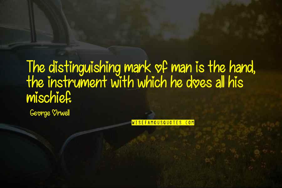 Evil Within Man Quotes By George Orwell: The distinguishing mark of man is the hand,