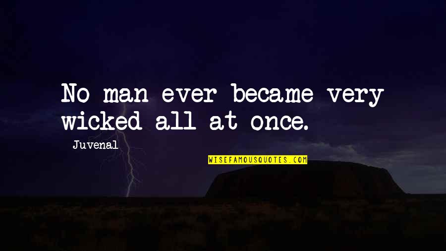 Evil Within Man Quotes By Juvenal: No man ever became very wicked all at