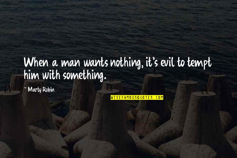 Evil Within Man Quotes By Marty Rubin: When a man wants nothing, it's evil to