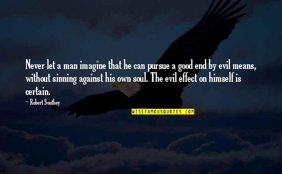 Evil Within Man Quotes By Robert Southey: Never let a man imagine that he can