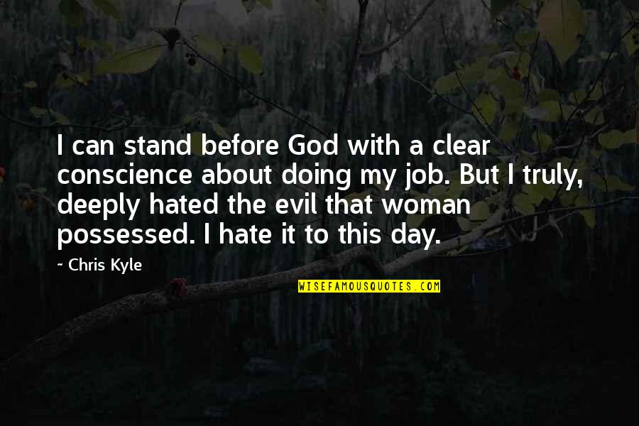 Evil Woman Quotes By Chris Kyle: I can stand before God with a clear