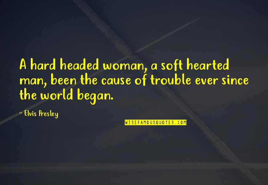 Evil Woman Quotes By Elvis Presley: A hard headed woman, a soft hearted man,