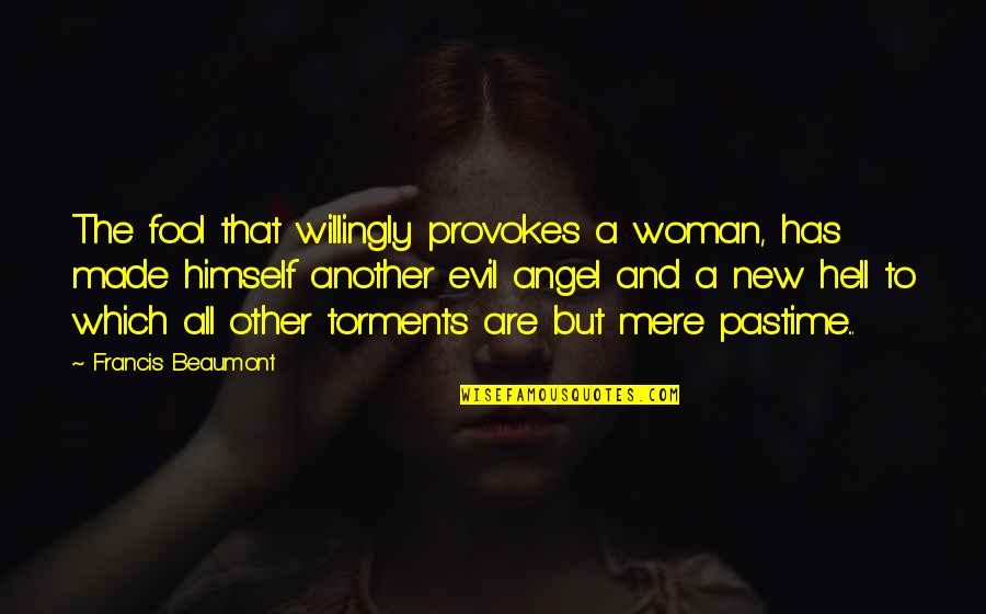 Evil Woman Quotes By Francis Beaumont: The fool that willingly provokes a woman, has