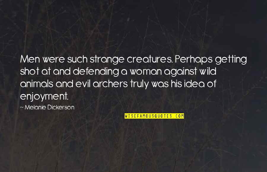 Evil Woman Quotes By Melanie Dickerson: Men were such strange creatures. Perhaps getting shot