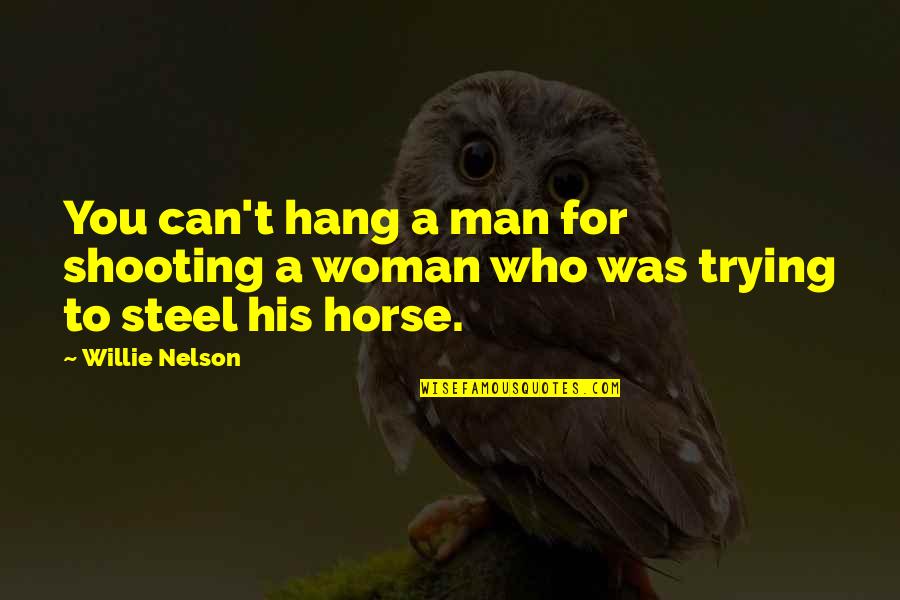 Evil Woman Quotes By Willie Nelson: You can't hang a man for shooting a