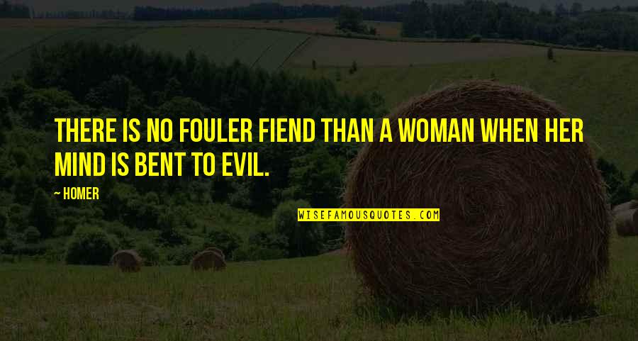 Evil Women Quotes By Homer: There is no fouler fiend than a woman