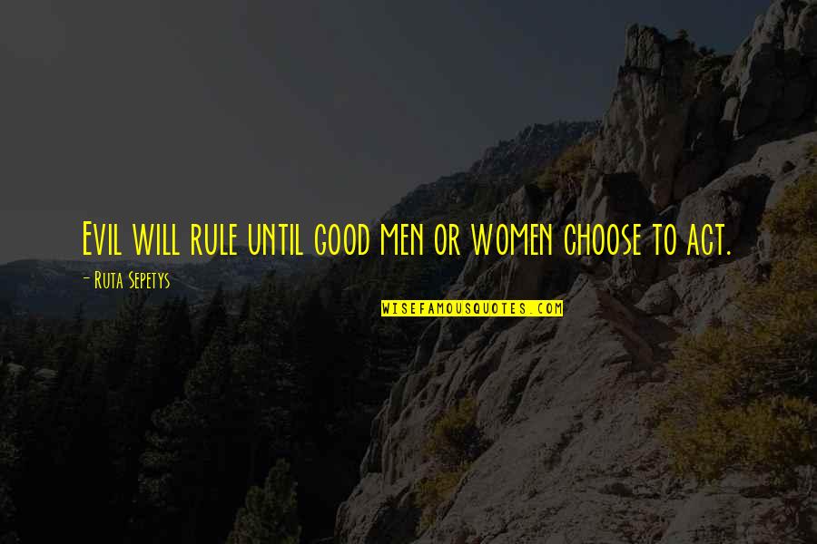 Evil Women Quotes By Ruta Sepetys: Evil will rule until good men or women