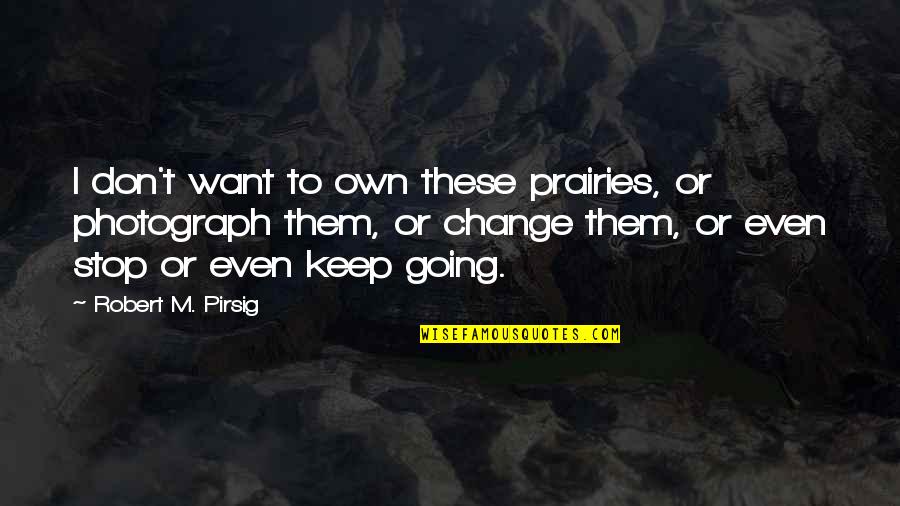 Evil Yourself Fb Quotes By Robert M. Pirsig: I don't want to own these prairies, or Evil Yourself Fb Quotes By Robert M. Pirsig: I don't want to own these prairies, or
