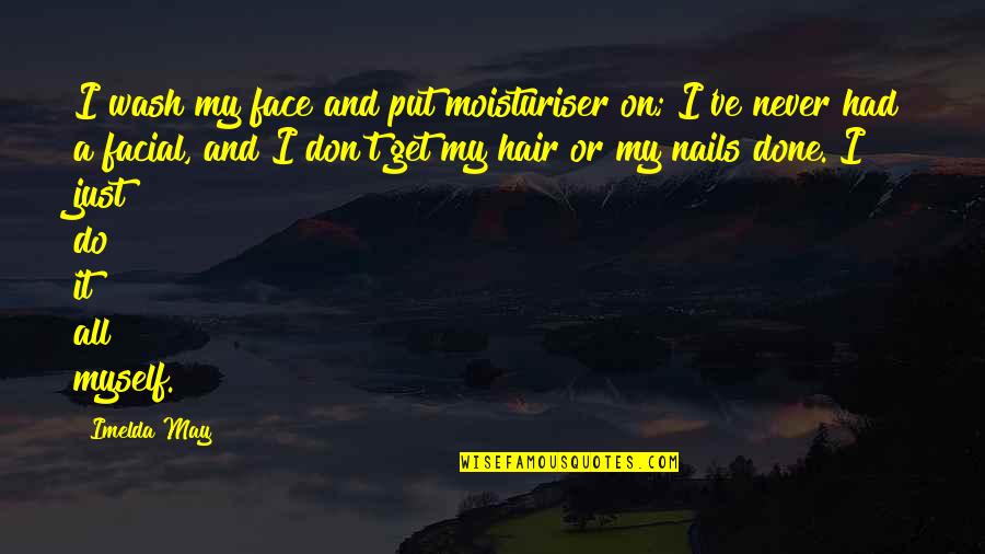 Evilangel89 Quotes By Imelda May: I wash my face and put moisturiser on;