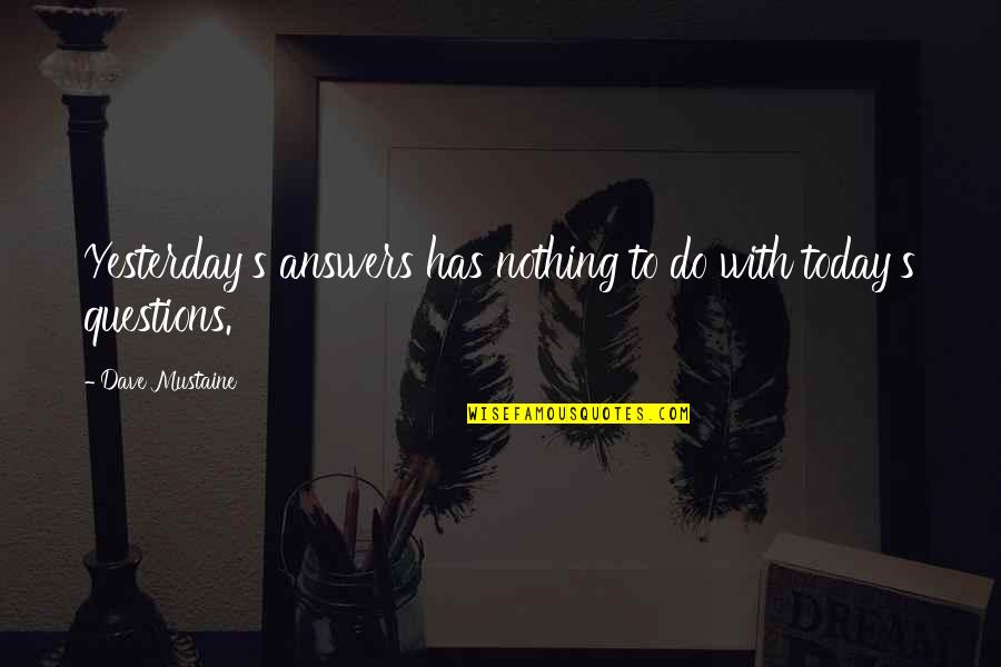 Evilday Quotes By Dave Mustaine: Yesterday's answers has nothing to do with today's