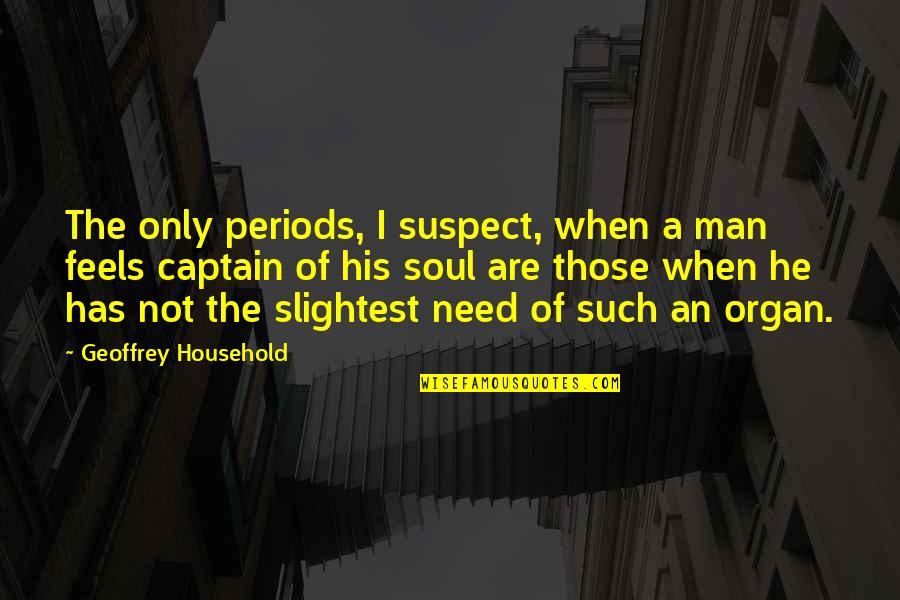 Evildoing Quotes By Geoffrey Household: The only periods, I suspect, when a man