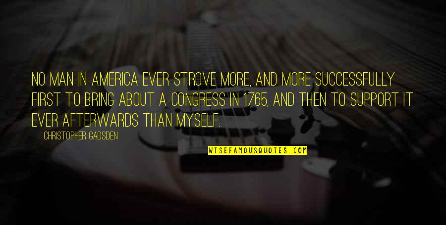 Evile Quotes By Christopher Gadsden: No man in America ever strove more, and