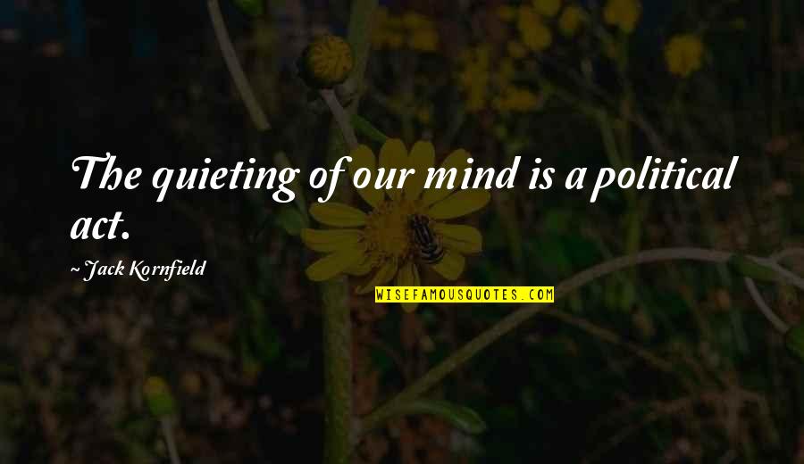 Eviler Quotes By Jack Kornfield: The quieting of our mind is a political Eviler Quotes By Jack Kornfield: The quieting of our mind is a political