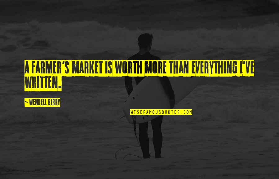 Evilest Bible Quotes By Wendell Berry: A farmer's market is worth more than everything