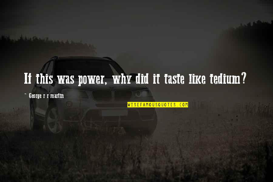 Evility Quotes By George R R Martin: If this was power, why did it taste Evility Quotes By George R R Martin: If this was power, why did it taste