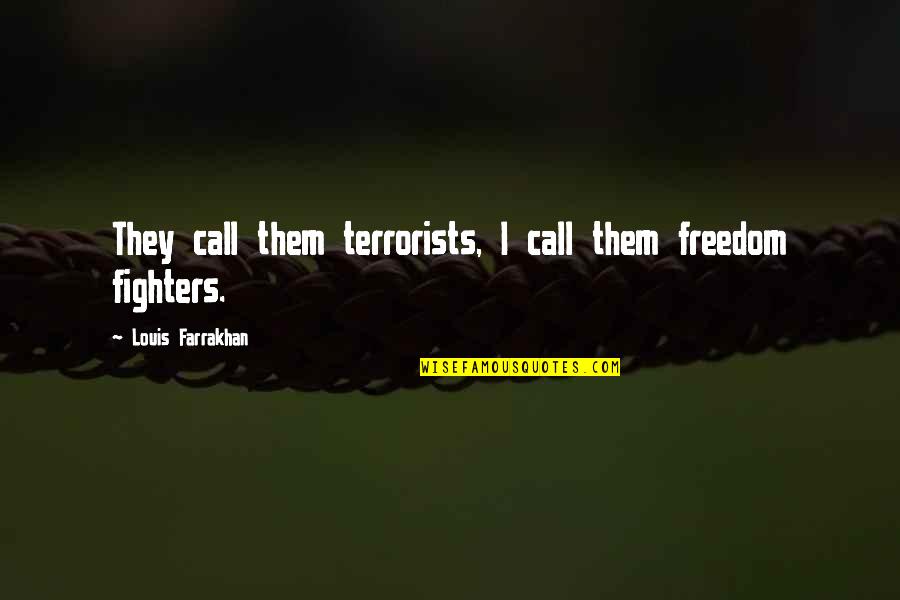 Evility Quotes By Louis Farrakhan: They call them terrorists, I call them freedom Evility Quotes By Louis Farrakhan: They call them terrorists, I call them freedom
