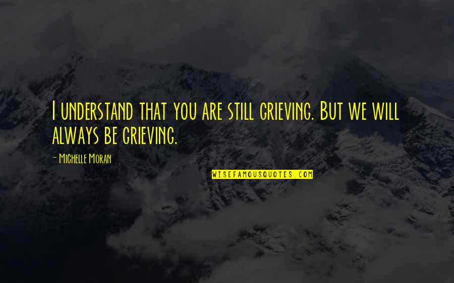 Evility Quotes By Michelle Moran: I understand that you are still grieving. But
