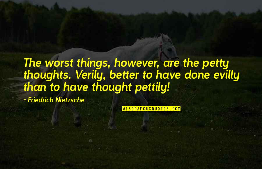 Evilly Quotes By Friedrich Nietzsche: The worst things, however, are the petty thoughts.