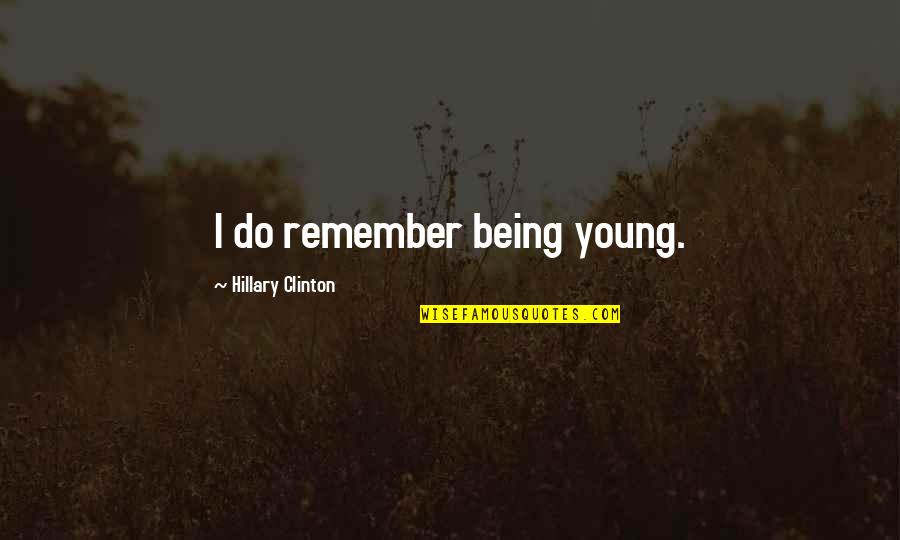 Evilly Quotes By Hillary Clinton: I do remember being young.