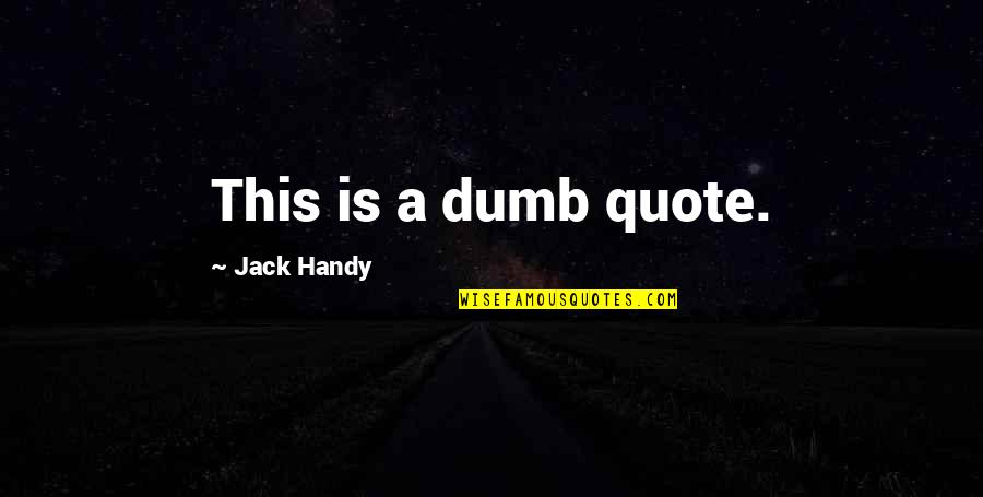 Evilly Quotes By Jack Handy: This is a dumb quote.