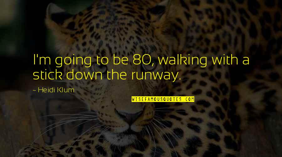 Evilness Quotes By Heidi Klum: I'm going to be 80, walking with a