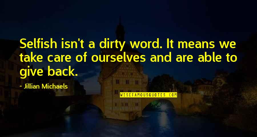 Evilness Quotes By Jillian Michaels: Selfish isn't a dirty word. It means we