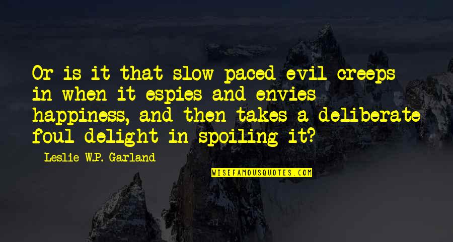 Evilness Quotes By Leslie W.P. Garland: Or is it that slow paced evil creeps