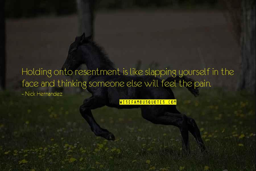 Evilord Quotes By Nick Hernandez: Holding onto resentment is like slapping yourself in
