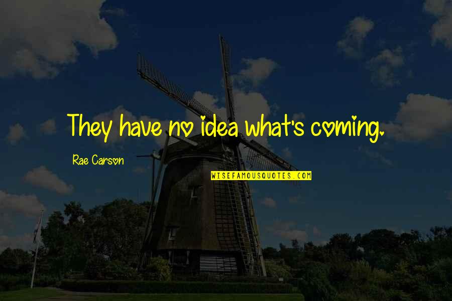 Evils In Life Quotes By Rae Carson: They have no idea what's coming. Evils In Life Quotes By Rae Carson: They have no idea what's coming.