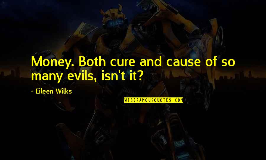 Evils Of Money Quotes By Eileen Wilks: Money. Both cure and cause of so many