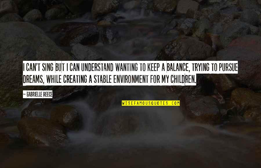 Evils Of Money Quotes By Gabrielle Reece: I can't sing but I can understand wanting