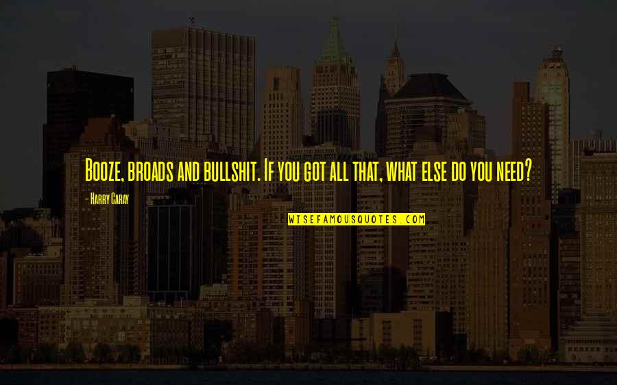 Evils Of Money Quotes By Harry Caray: Booze, broads and bullshit. If you got all