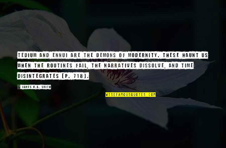 Evils Of Racism Quotes By James K.A. Smith: Tedium and ennui are the demons of modernity. Evils Of Racism Quotes By James K.A. Smith: Tedium and ennui are the demons of modernity.