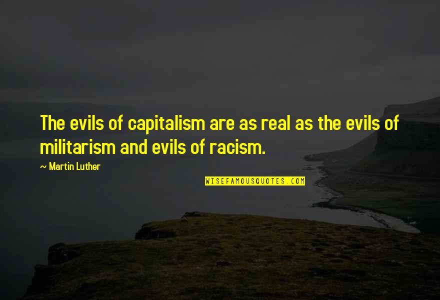 Evils Of Racism Quotes By Martin Luther: The evils of capitalism are as real as
