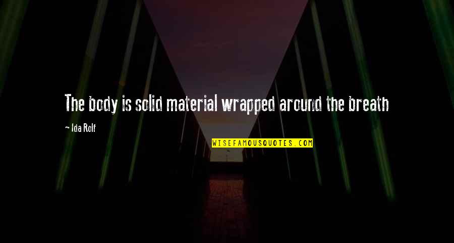 Evils Of Religion Quotes By Ida Rolf: The body is solid material wrapped around the