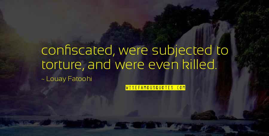 Evils Of Religion Quotes By Louay Fatoohi: confiscated, were subjected to torture, and were even Evils Of Religion Quotes By Louay Fatoohi: confiscated, were subjected to torture, and were even