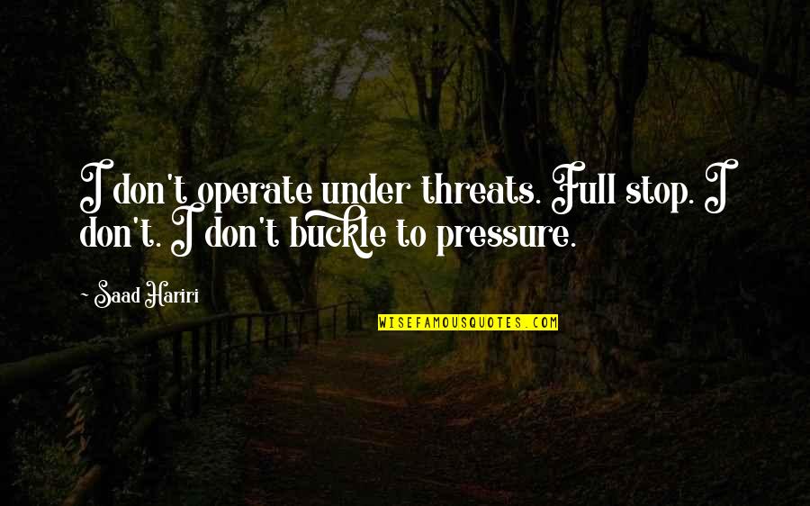 Evils Of Society Quotes By Saad Hariri: I don't operate under threats. Full stop. I