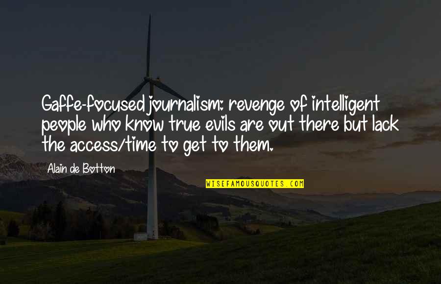 Evils Quotes By Alain De Botton: Gaffe-focused journalism: revenge of intelligent people who know Evils Quotes By Alain De Botton: Gaffe-focused journalism: revenge of intelligent people who know