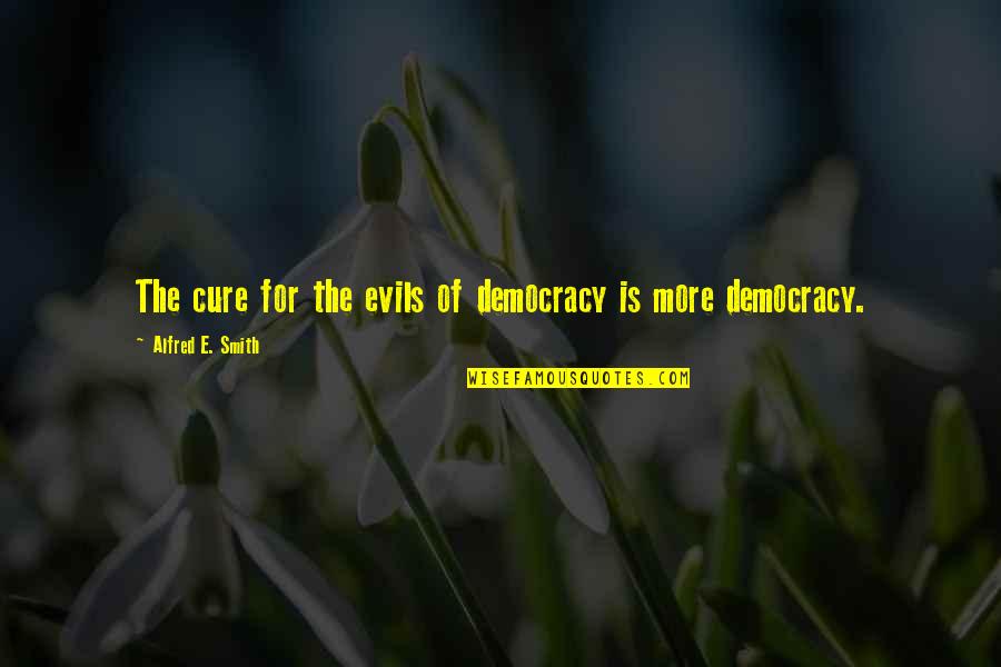 Evils Quotes By Alfred E. Smith: The cure for the evils of democracy is