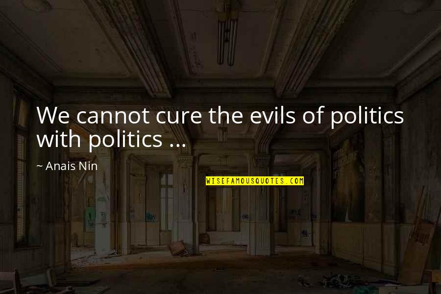Evils Quotes By Anais Nin: We cannot cure the evils of politics with