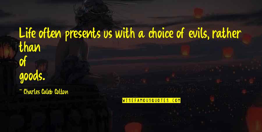 Evils Quotes By Charles Caleb Colton: Life often presents us with a choice of