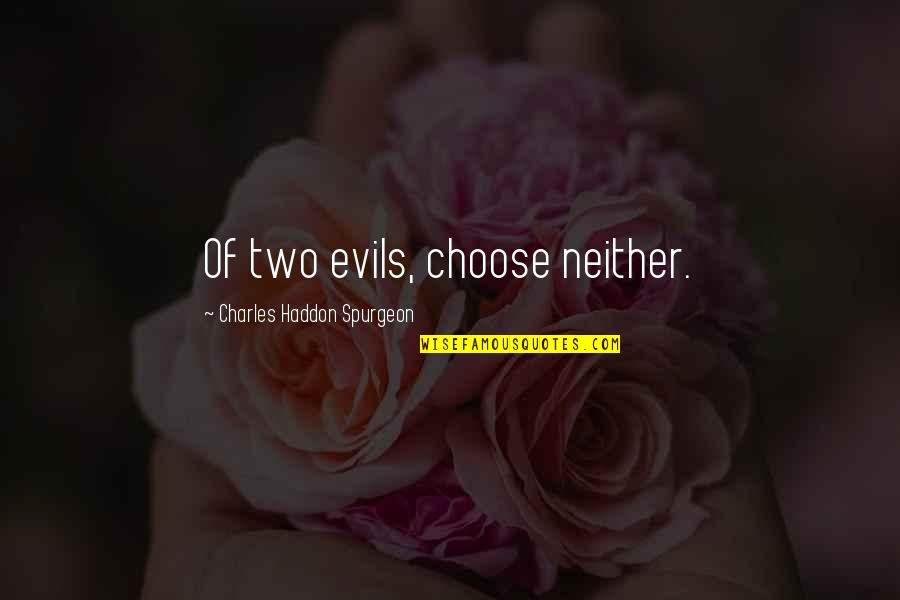 Evils Quotes By Charles Haddon Spurgeon: Of two evils, choose neither.