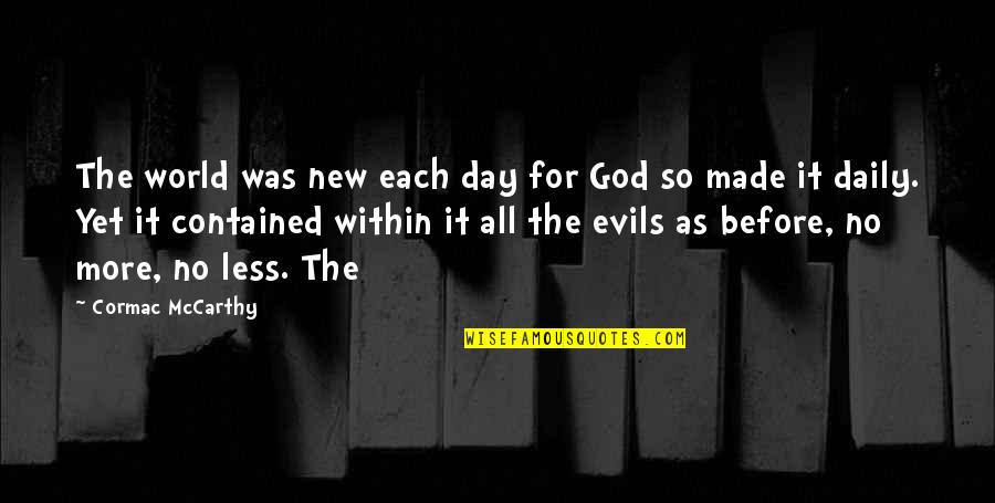 Evils Quotes By Cormac McCarthy: The world was new each day for God