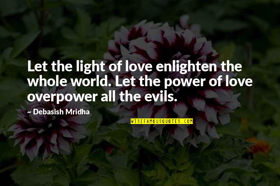Evils Quotes By Debasish Mridha: Let the light of love enlighten the whole Evils Quotes By Debasish Mridha: Let the light of love enlighten the whole