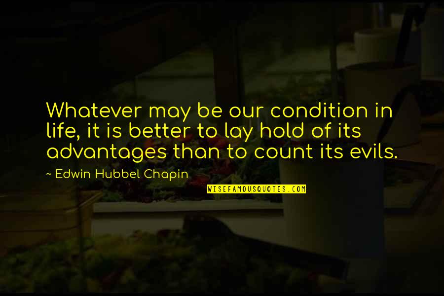 Evils Quotes By Edwin Hubbel Chapin: Whatever may be our condition in life, it Evils Quotes By Edwin Hubbel Chapin: Whatever may be our condition in life, it